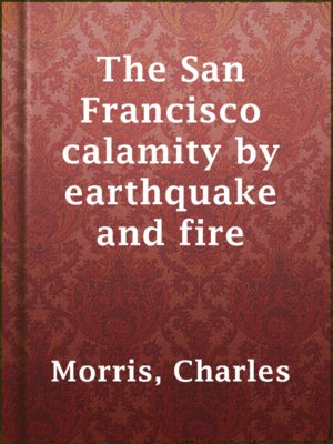 cover image of The San Francisco calamity by earthquake and fire